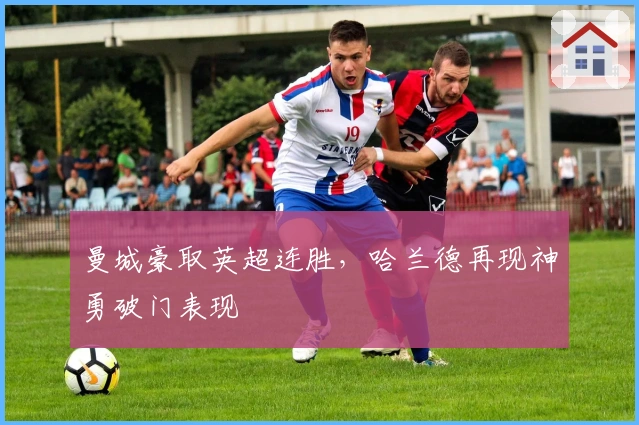 曼城豪取英超连胜，哈兰德再现神勇破门表现