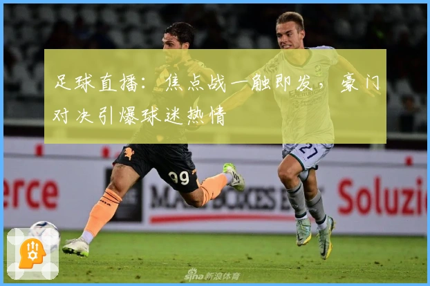足球直播：焦点战一触即发，豪门对决引爆球迷热情